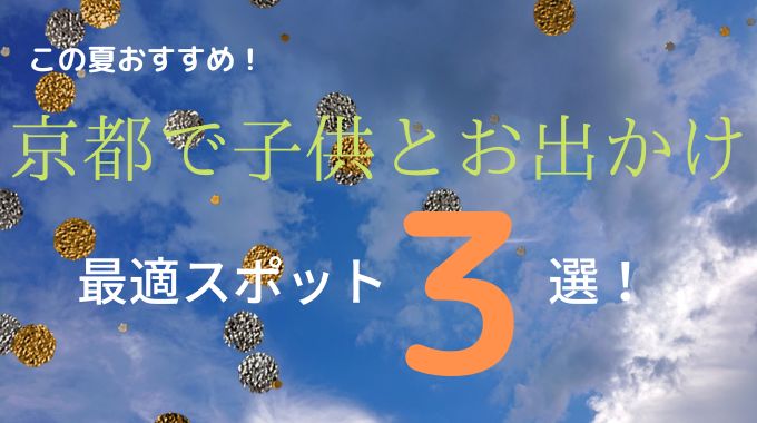 京都で子供とお出かけしたい夏のおすすめスポット3選！京都在住筆者が厳選紹介！